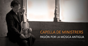 Capella de Ministrers, admirables por su apoyo y sensibilidad hacia la Música Antigua