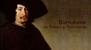 Bartolomé de Selma y Salaverde, compositor Español del que apenas sabemos nada