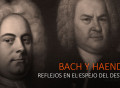 BACH Y HAENDEL, reflejos en el espejo del destino