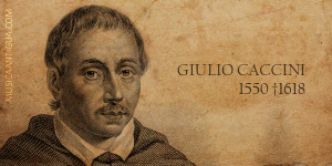 Giulio Caccini, uno de los compositores más sobresalientes del Renacimiento