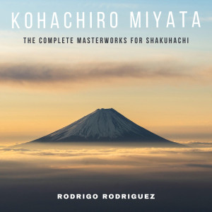 Kohachiro Miyata: The Complete Masterworks for Shakuhachi